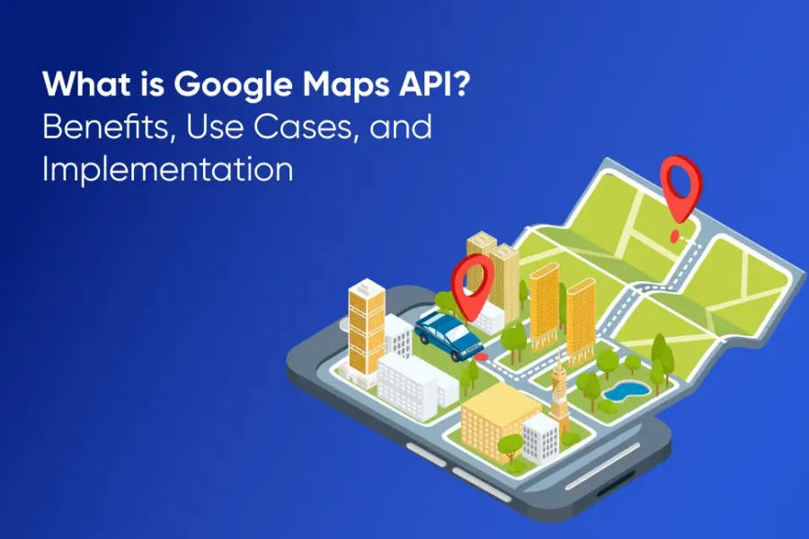 What is Google Maps API Benefits, Use Cases, and Implementation - Tatvic