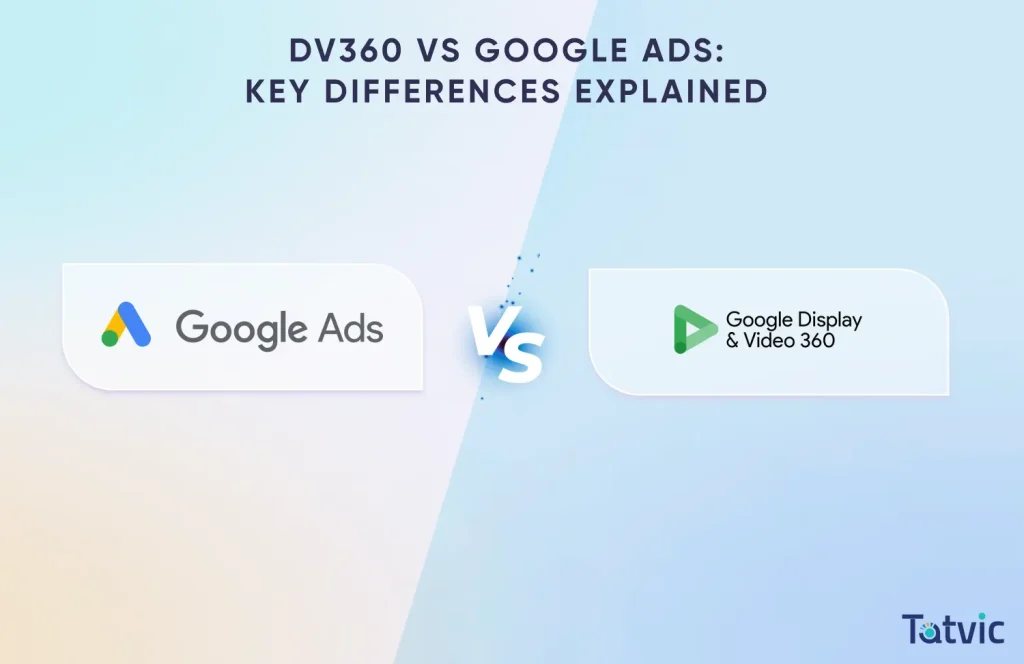 DV360 vs Google Ads Key Difference Explained - Tatvic