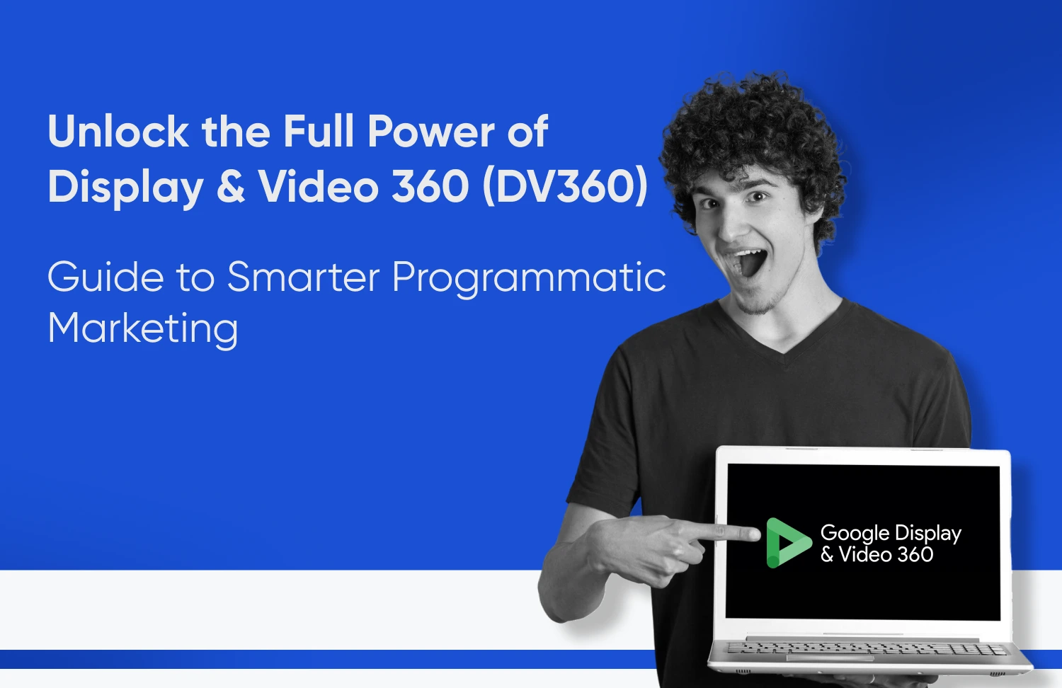 Unlock the Full Power of Display & Video 360 (DV360) Guide to Smarter Programmatic Marketing - Tatvic