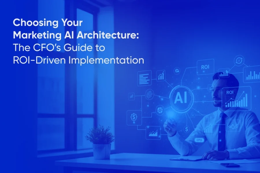 Choosing Your Marketing AI Architecture The CFO’s Guide to ROI-Driven Implementation