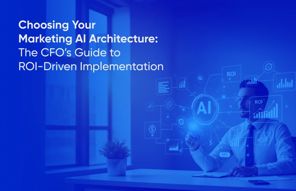 Choosing Your Marketing AI Architecture The CFO’s Guide to ROI-Driven Implementation